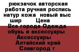 рюкзачок авторская работа ручная роспись натур.кожа  новый выс.31, шир.32, › Цена ­ 11 000 - Все города Одежда, обувь и аксессуары » Аксессуары   . Алтайский край,Славгород г.